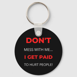 Don't Mess With Me I Get Paid To Hurt People Keychain