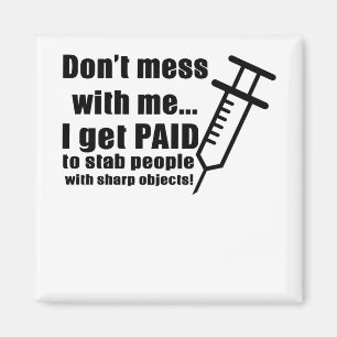 Don't Mess With Me... I Get Paid To Stab People Wi Magnet