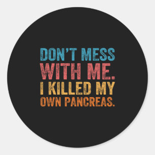 Don't Mess With-me I Killed My Own Pancreas Funny  Classic Round Sticker