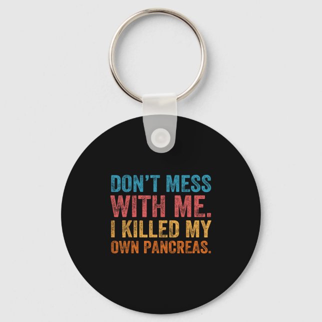 Don't Mess With-me I Killed My Own Pancreas Funny  Keychain (Front)
