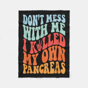 Don't Mess With-me I Killed My Own Pancreas Quote Fleece Blanket