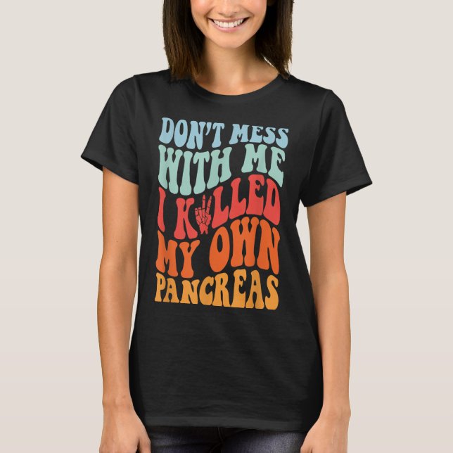Don't Mess With-me I Killed My Own Pancreas Quote  T-Shirt (Front)