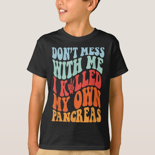 Don't Mess With-me I Killed My Own Pancreas Quote  T-Shirt (Front)