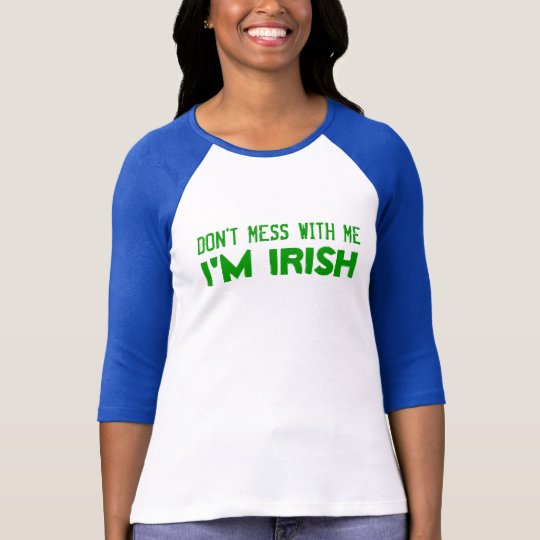 DON'T MESS WITH ME, I'M IRISH T-Shirt