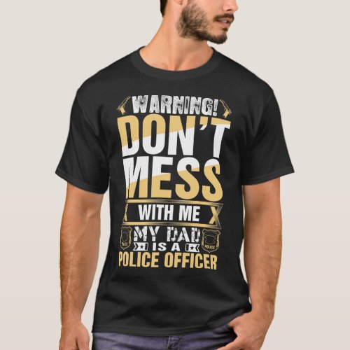 Dont Mess With Me My Dad Is A Police Officer T_Shirt