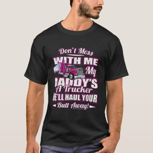 Dont Mess With Me My Daddys A Trucker Daughter Shi T_Shirt