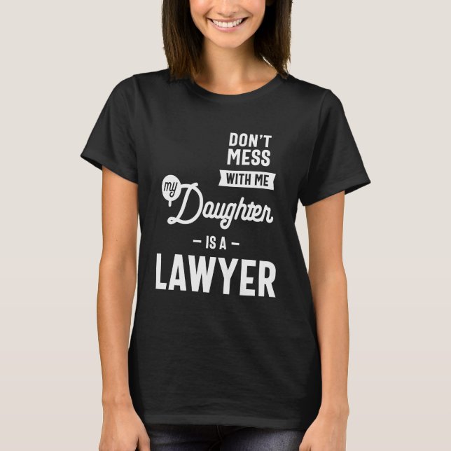 Don't Mess With Me My Daughter Is A Lawyer T-Shirt (Front)