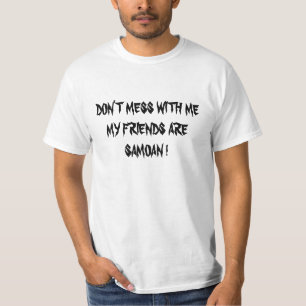 DON'T MESS WITH ME MY FRIENDS ARE SAMOAN ! T-Shirt