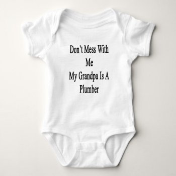 Don't Mess With Me My Grandpa Is A Plumber Baby Bodysuit by Supernova23a at Zazzle