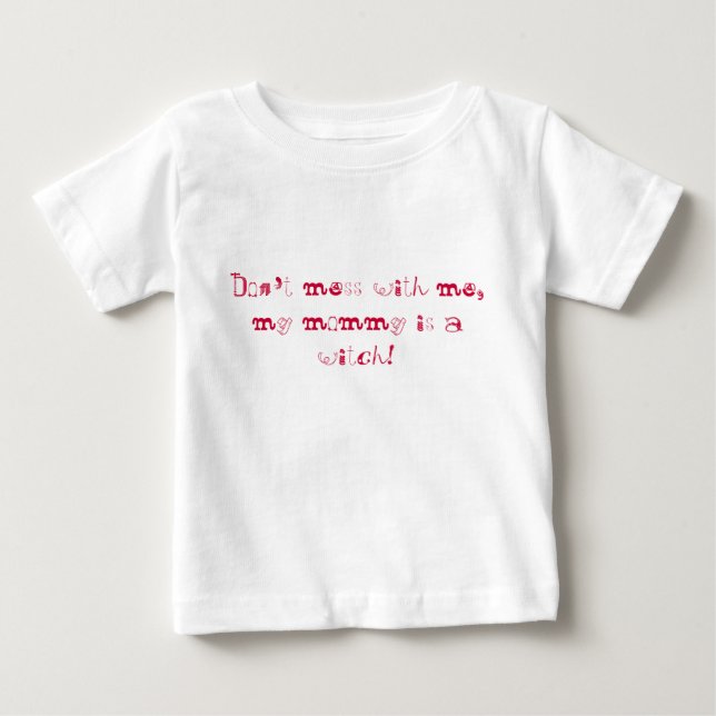 Don't mess with me, my mommy is a witch! baby T-Shirt (Front)