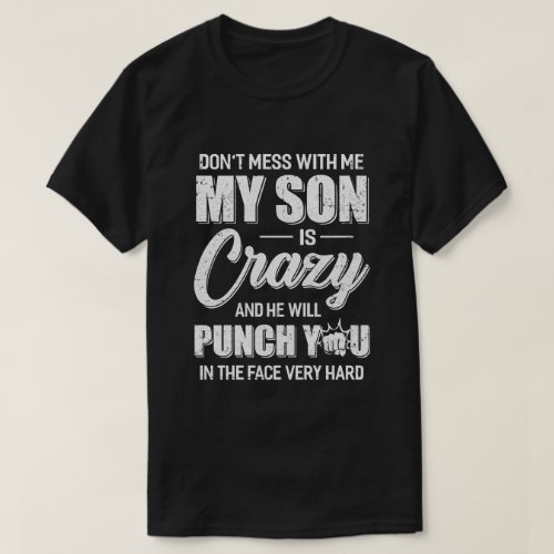 Dont Mess With Me My Son Is Crazy Fathers Mothers T_Shirt
