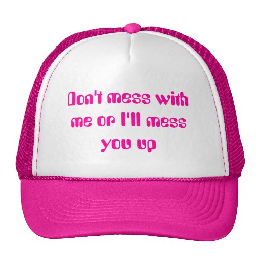 Don't mess with me or I'll mess you up Trucker Hat | Zazzle
