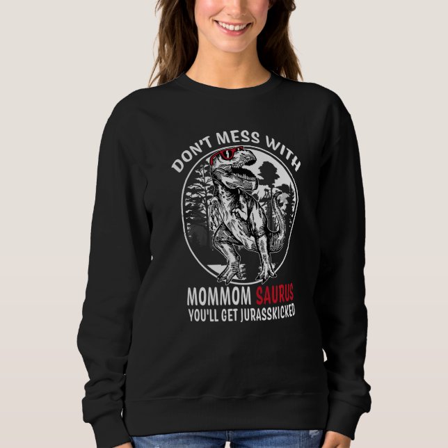 Don't Mess With MomMom Saurus Jurasskicked  Grandm Sweatshirt (Front)