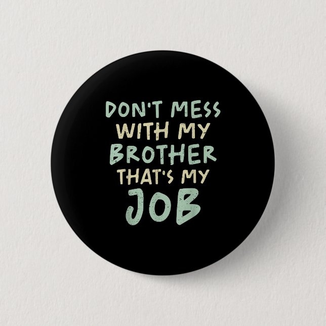 Don't Mess With My Brother That's My Job Funny Sib Button (Front)