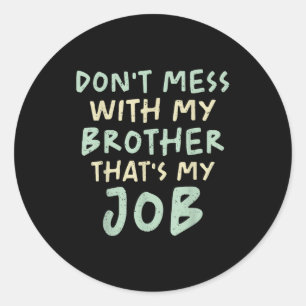 Don't Mess With My Brother That's My Job Funny Sib Classic Round Sticker