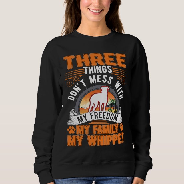 Don't mess with My Freedom My Family My Whippet Sweatshirt (Front)