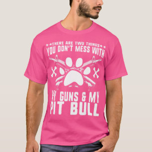 Don'T Mess With My Guns Or Pit Bull 2Nd Amendment  T-Shirt