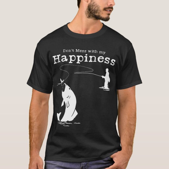 Don't Mess with my Happiness - Fly Fishing T-Shirt (Front)