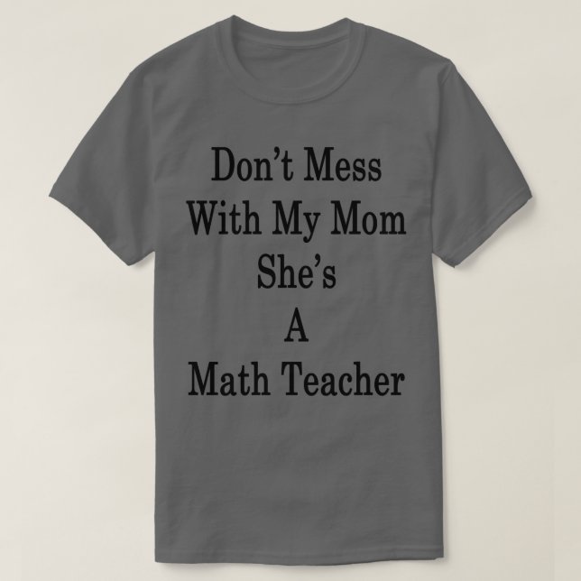 Dont Mess With My Mom Shes A Math Teacher  T-Shirt (Design Front)