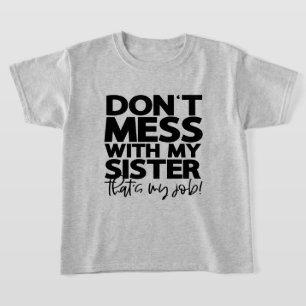 Dont Mess with My Sister Thats My Job Fun Family T-Shirt