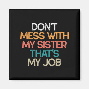 Don't Mess With My Sister That's My Job Funny Sibl Magnet