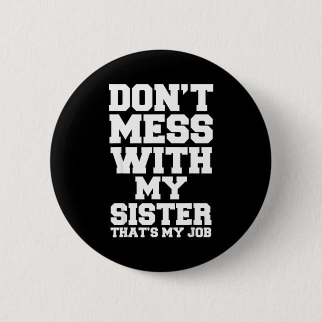 Don't Mess With My Sister That's My Job Funny Sist Button (Front)