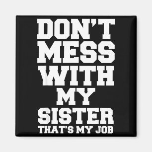 Don't Mess With My Sister That's My Job Funny Sist Magnet