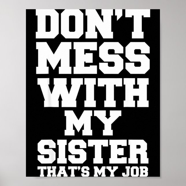 Don't Mess With My Sister That's My Job Funny Sist Poster (Front)