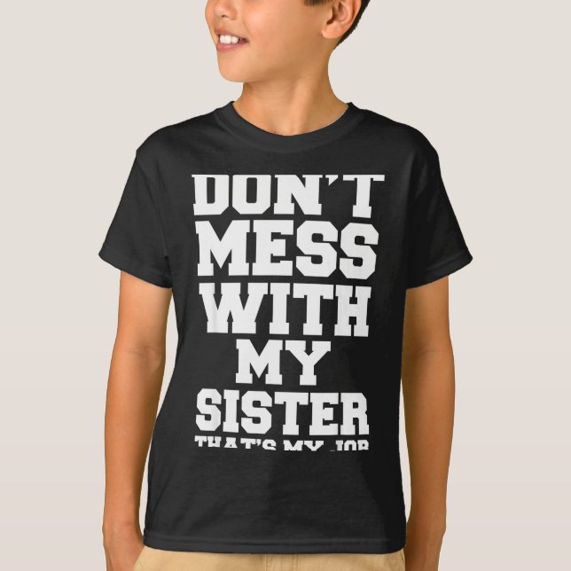 Don't Mess With My Sister That's My Job Funny Sist T-Shirt (Front)