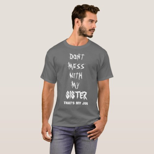 DONT MESS WITH MY SISTER THATS MY JOB T_Shirt