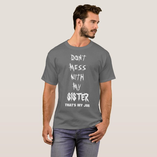 DON'T MESS WITH MY SISTER THAT'S MY JOB T-Shirt (Front Full)