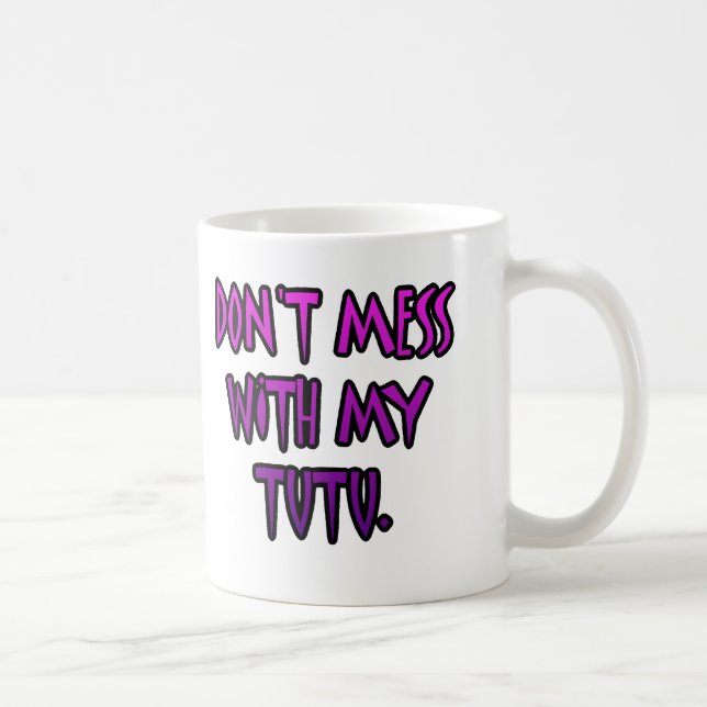 Don't mess with my tutu. coffee mug (Right)