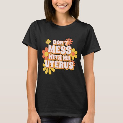 Dont Mess With My Uterus T_Shirt