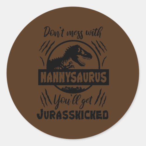 Dont Mess With NannySAURUS Youll Get Jurasskicked Classic Round Sticker