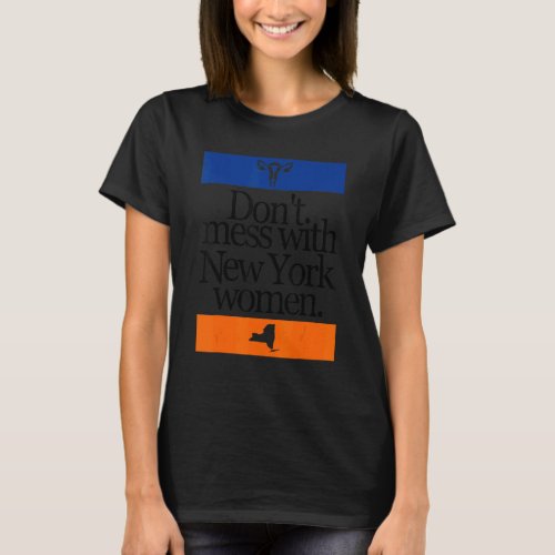 Dont Mess With New York Women Pro Choice Women Ri T_Shirt