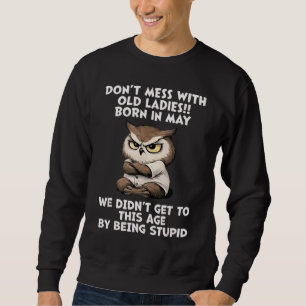 Don't Mess with Old Ladies Born in May Funny Birth Sweatshirt