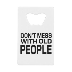 don't mess with old people Funny Gift for Father's Credit Card Bottle Opener