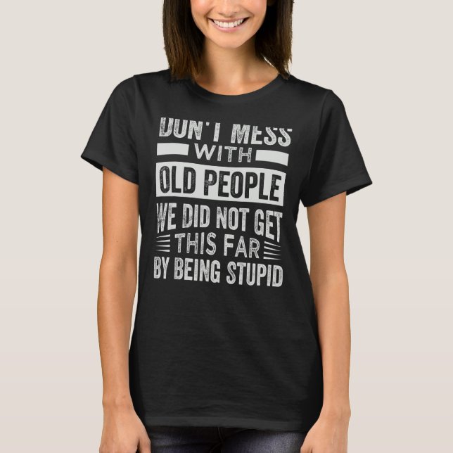 Don't Mess With Old People We Did Not Get This Far T-Shirt (Front)