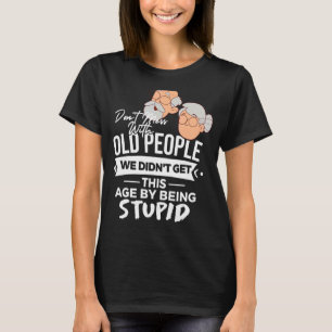 Don't Mess With Old People We Didnt Get Age By Bei T-Shirt