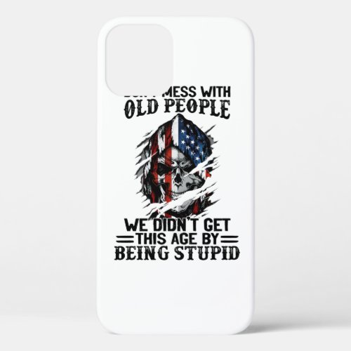 DonT Mess With Old People We DidnT Get This Age  iPhone 12 Case