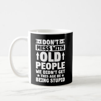 Don't Mess With Old People We Didn't Get This Age Coffee Mug