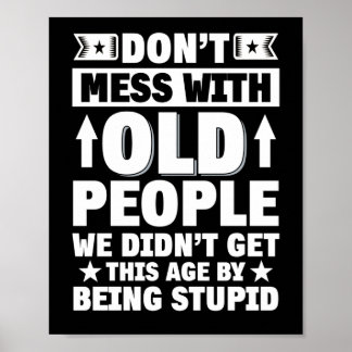 Don't Mess With Old People We Didn't Get This Age Poster