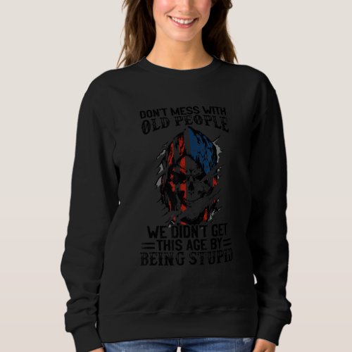Dont Mess With Old People We Didnt Get This Age Sweatshirt