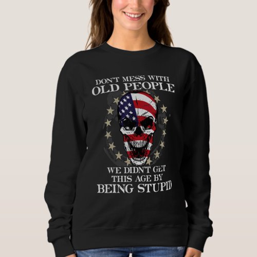 Dont Mess With Old People We Didnt Get This Age  Sweatshirt