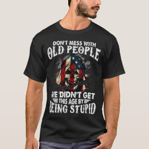 Don't Mess With Old People We Didn't Get This Age T-Shirt