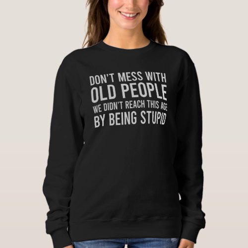 Dont Mess With Old People We Didnt Reach This Ag Sweatshirt