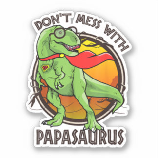 Don't Mess With Papasaurus T-rex Dino Fathers Day Sticker