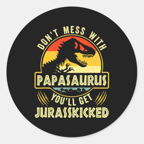 Dont Mess With Papasaurus Youll Get Jurasskicked Classic Round Sticker