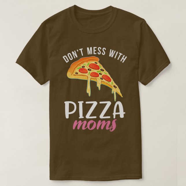Dont mess with Pizza Moms Snack Pizzalove Pizza  T-Shirt (Design Front)