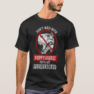 Dont Mess With Poppysaurus Youll Get Jurasskicked T-Shirt